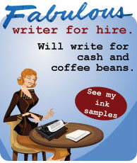Fabulous writer for hire. Will write for cash and coffee beans.